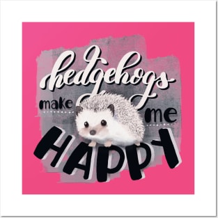 Hedgehogs make me happy Posters and Art